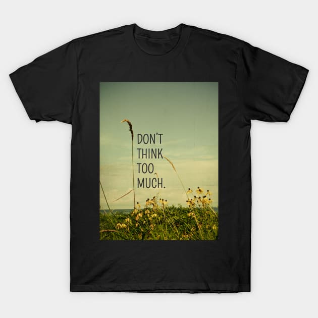 Don't Think Too Much T-Shirt by oliviastclaire